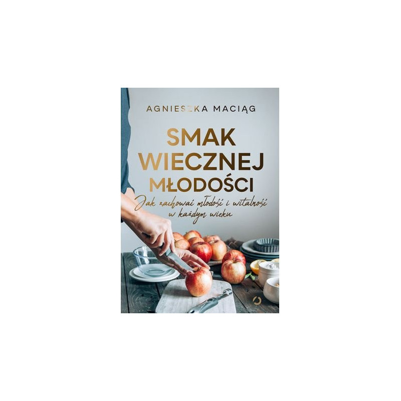 Agnieszka Maciąg SMAK WIECZNEJ MŁODOŚCI Polish Book